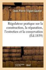 Regulateur Pratique Sur La Construction, La Reparation, l'Entretien Et La Conservation Des Chemins af Jean-Pierre Trigant Gautier