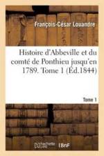 Histoire d'Abbeville Et Du Comte de Ponthieu Jusqu'en 1789. Tome 1 af François-César Louandre