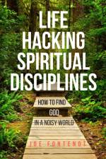 Life Hacking Spiritual Disciplines af Joe Fontenot