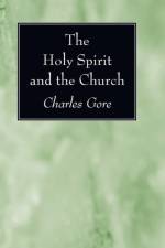 The Holy Spirit and the Church af Professor Charles Gore