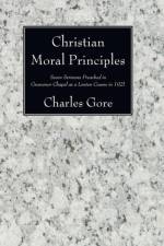 Christian Moral Principles af Professor Charles Gore