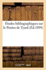 Etudes Bibliographiques Sur Le Pontus de Tyard de J.-P.-Abel Jeandet, Medecin A Verdun En Bourgogne, af Sans Auteur