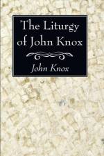 The Liturgy of John Knox af John (Wake Forest University North Carolina) Knox