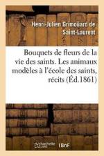 Bouquets de Fleurs de la Vie Des Saints. Les Animaux Modeles A l'Ecole Des Saints, Recits af Henri-Julien Grimouard de Saint-Laurent