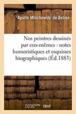 Nos Peintres Dessines Par Eux-Memes: Notes Humoristiques Et Esquisses Biographiques af Mlochowski de Belina