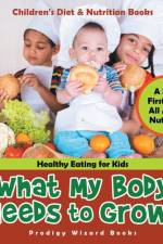 What My Body Needs to Grow| a Kid's First Book All About Nutrition af Prodigy Wizard