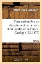Flore Carbonifere Du Departement de la Loire Et Du Centre de la France. Geologie Partie 2 af François-Cyrille Grand'eury