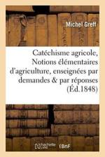 Catechisme Agricole, Ou Notions Elementaires d'Agriculture, Enseignees Par Demandes Et Par Reponses af Michel Greff