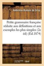 Petite Grammaire Francaise Reduite Aux Definitions Et Aux Exemples Les Plus Simples, af Grisy