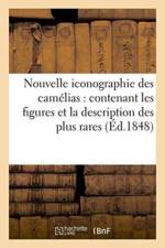 Nouvelle Iconographie Des Camelias: Contenant Les Figures Et La Description Des Plus Rares, af Verschaffelt