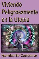 Viviendo Peligrosamente En La Utopia af Humberto Contreras