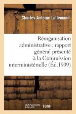 Reorganisation Administrative Rapport General Presente A La Commission Interministerielle af Charles-Antoine Lallemand
