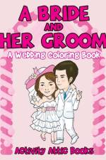 Bride and Her Groom - A Wedding Coloring Book af Activity Attic