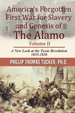 AmericaOs Forgotten First War for Slavery and Genesis of The Alamo Volume II af PH D Phillip Thomas Tucker