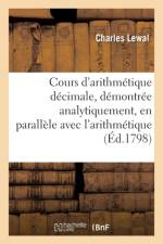 Cours d'Arithmetique Decimale, Demontree Analytiquement, En Parallele Avec l'Arithmetique Vulgaire af Charles Lewal