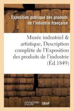 Musee Industriel Et Artistique, Ou Description Complete de l'Exposition Des Produits de l'Industrie af Exposition Publique