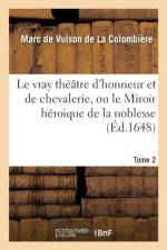 Le Vray Theatre d'Honneur Et de Chevalerie, Ou Le Miroir Heroique de la Noblesse Tome 2 af Marc de Vulson de la Colombière