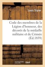 Code Des Membres de la Legion d'Honneur, Des Decores de la Medaille Militaire, Medailles de Crimee af Louis Tripier