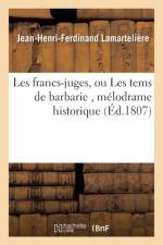 Les Francs-Juges, Ou Les Tems de Barbarie, Melodrame Historique af Jean-Henri-Ferdinand Lamartelière