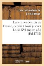Les Crimes Des Rois de France, Depuis Clovis Jusqu'a Louis XVI Nouv. Ed. af Louis Lavicomterie de Saint-Samson