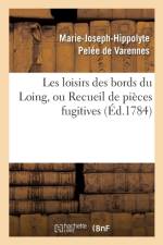 Les Loisirs Des Bords Du Loing, Ou Recueil de Pieces Fugitives af Marie-Joseph-Hippolyte Pelée de Varennes