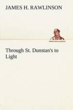 Through St. Dunstan's to Light af James H Rawlinson