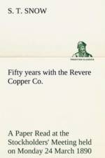 Fifty years with the Revere Copper Co. A Paper Read at the Stockholders' Meeting held on Monday 24 March 1890 af S T Snow