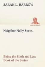 Neighbor Nelly Socks Being the Sixth and Last Book of the Series af Sarah L Barrow