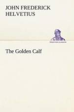 Golden Calf, Which the World Adores, and Desires af John Frederick Helvetius