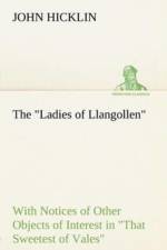 The Ladies of Llangollen as Sketched by Many Hands; with Notices of Other Objects of Interest in That Sweetest of Vales af John Hicklin