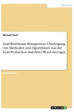 Lean Warehouse Management. UEbertragung von Methoden und Algorithmen aus der Lean Production und dem OR auf das Lager af Michael Pauli