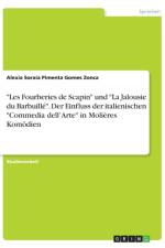 Les Fourberies de Scapin und La Jalousie du Barbuille. Der Einfluss der italienischen Commedia dell'Arte in Molieres Komoedien af Alexia Soraia Pimenta Gomes Zonca
