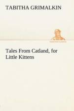 Tales From Catland, for Little Kittens af Tabitha Grimalkin