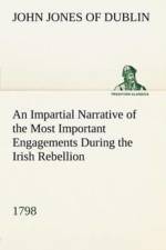 Impartial Narrative of the Most Important Engagements Which Took Place Between His Majesty's Forces and the Rebels, During the Irish Rebellion, 1798. af Of Dublin John Jones
