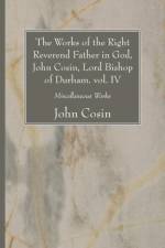 The Works of the Right Reverend Father in God, John Cosin, Lord Bishop of Durham. vol. IV af John Cosin