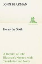 Henry the Sixth A Reprint of John Blacman's Memoir with Translation and Notes af John Blakman