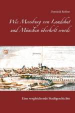 Wie Moosburg von Landshut und Munchen uberholt wurde af Dominik Reither