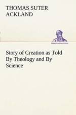 Story of Creation as Told By Theology and By Science af T S (Thomas Suter) Ackland