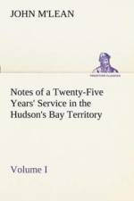 Notes of a Twenty-Five Years' Service in the Hudson's Bay Territory Volume I.
