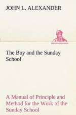 Boy and the Sunday School a Manual of Principle and Method for the Work of the Sunday School with Teen Age Boys af John L Alexander