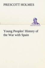Young Peoples' History of the War with Spain af Prescott Holmes