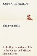 Twin Hells; A Thrilling Narrative of Life in the Kansas and Missouri Penitentiaries af John N Reynolds