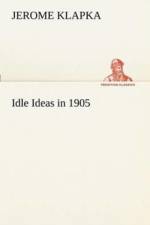 Idle Ideas in 1905 af Jerome K (Jerome Klapka) Jerome