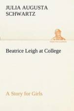Beatrice Leigh at College A Story for Girls af Julia Augusta Schwartz