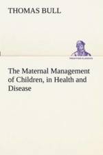 Maternal Management of Children, in Health and Disease af Thomas Bull