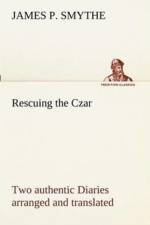 Rescuing the Czar Two authentic Diaries arranged and translated af James P Smythe