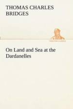 On Land and Sea at the Dardanelles af T C (Thomas Charles) Bridges