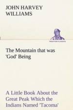 Mountain that was 'God' Being a Little Book About the Great Peak Which the Indians Named 'Tacoma' but Which is Officially Called 'Rainier' af John H (John Harvey) Williams