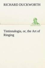 Tintinnalogia, or, the Art of Ringing Wherein is laid down plain and easie Rules for Ringing all sorts of Plain Changes af Richard Duckworth