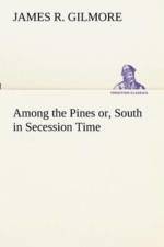 Among the Pines or, South in Secession Time af James R Gilmore